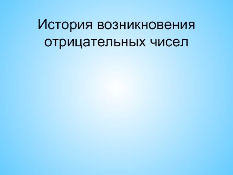 Презентация возникновение. История отрицательных чисел. История происхождения отрицательных чисел. Возникновение положительных чисел. История возникновения отрицательных чисел картинки.